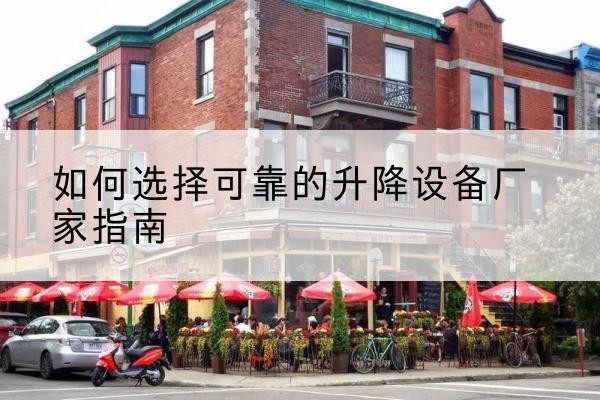 雨城电动升降机厂家-如何选择可靠的升降设备厂家指南